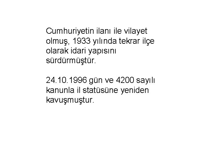 Cumhuriyetin ilanı ile vilayet olmuş, 1933 yılında tekrar ilçe olarak idari yapısını sürdürmüştür. 24.