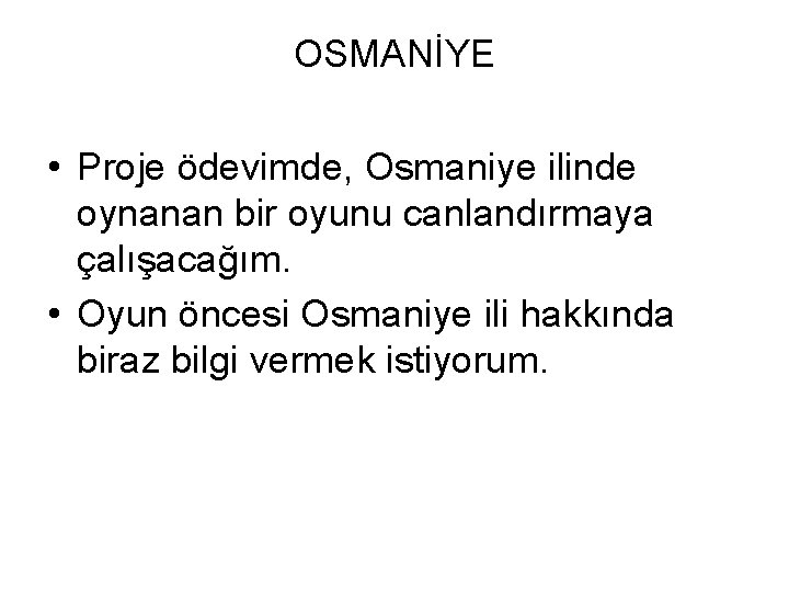 OSMANİYE • Proje ödevimde, Osmaniye ilinde oynanan bir oyunu canlandırmaya çalışacağım. • Oyun öncesi