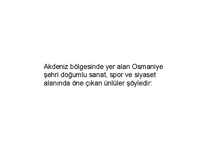 Akdeniz bölgesinde yer alan Osmaniye şehri doğumlu sanat, spor ve siyaset alanında öne çıkan