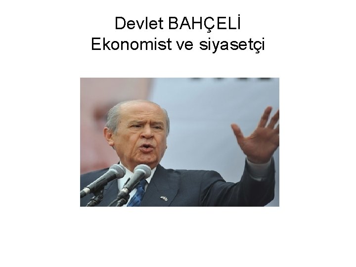 Devlet BAHÇELİ Ekonomist ve siyasetçi 