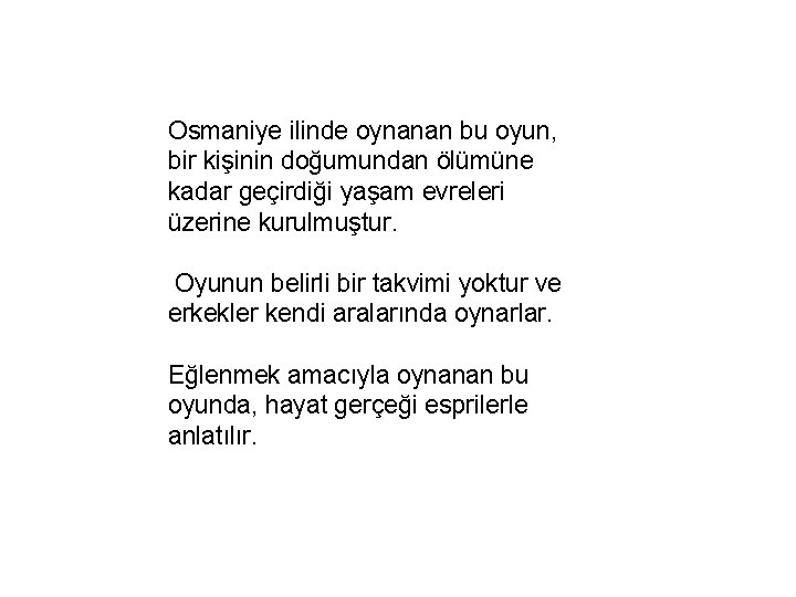 Osmaniye ilinde oynanan bu oyun, bir kişinin doğumundan ölümüne kadar geçirdiği yaşam evreleri üzerine