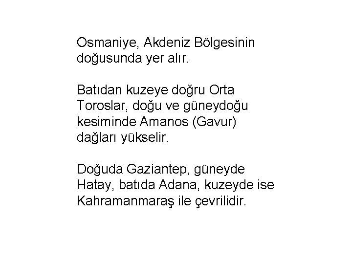 Osmaniye, Akdeniz Bölgesinin doğusunda yer alır. Batıdan kuzeye doğru Orta Toroslar, doğu ve güneydoğu