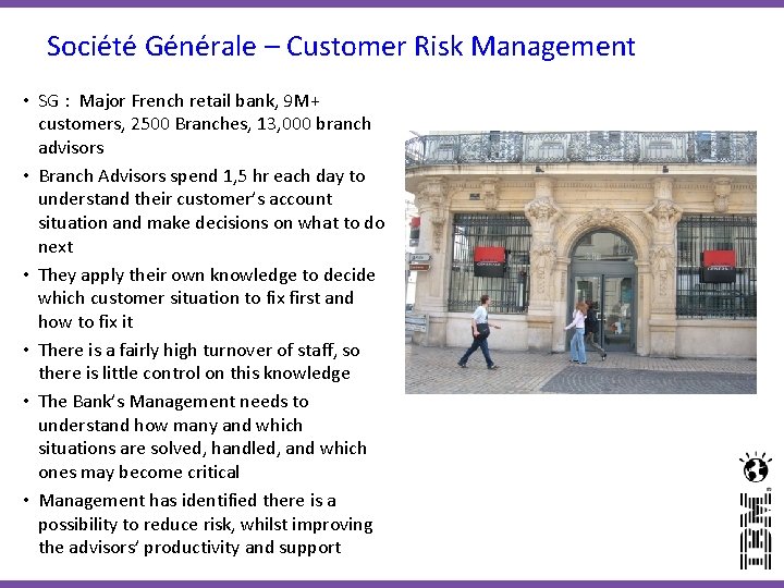 Société Générale – Customer Risk Management • SG : Major French retail bank, 9 Société Générale – Customer Risk Management • SG : Major French retail bank, 9