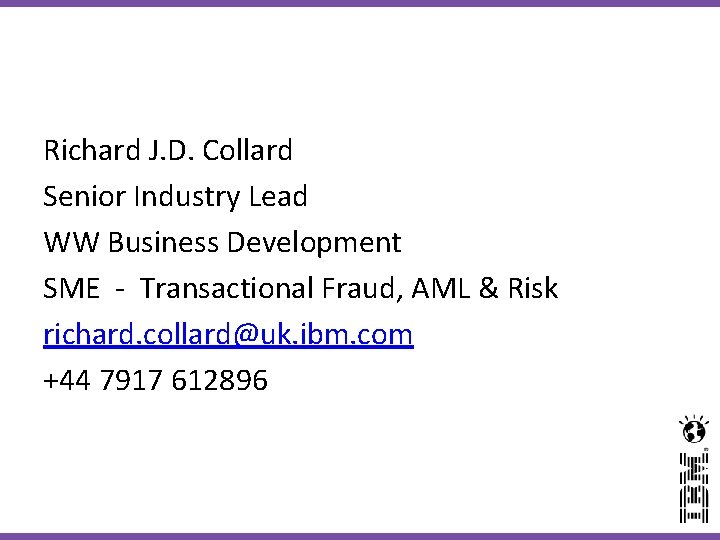 Richard J. D. Collard Senior Industry Lead WW Business Development SME - Transactional Fraud, Richard J. D. Collard Senior Industry Lead WW Business Development SME - Transactional Fraud,
