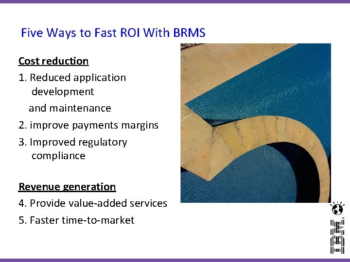 Five Ways to Fast ROI With BRMS Cost reduction 1. Reduced application development and Five Ways to Fast ROI With BRMS Cost reduction 1. Reduced application development and