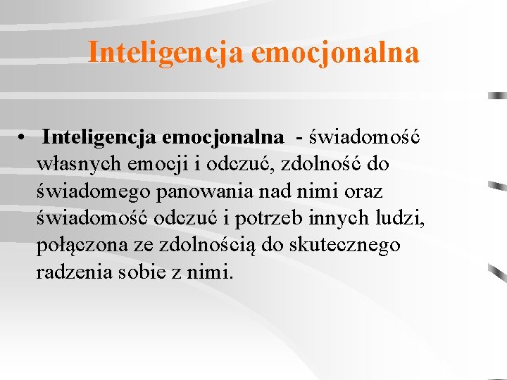 Inteligencja emocjonalna • Inteligencja emocjonalna - świadomość własnych emocji i odczuć, zdolność do świadomego