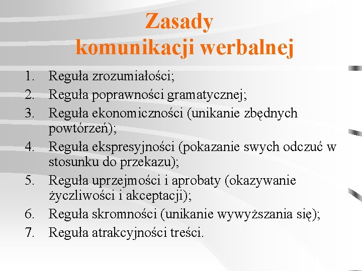 Zasady komunikacji werbalnej 1. Reguła zrozumiałości; 2. Reguła poprawności gramatycznej; 3. Reguła ekonomiczności (unikanie