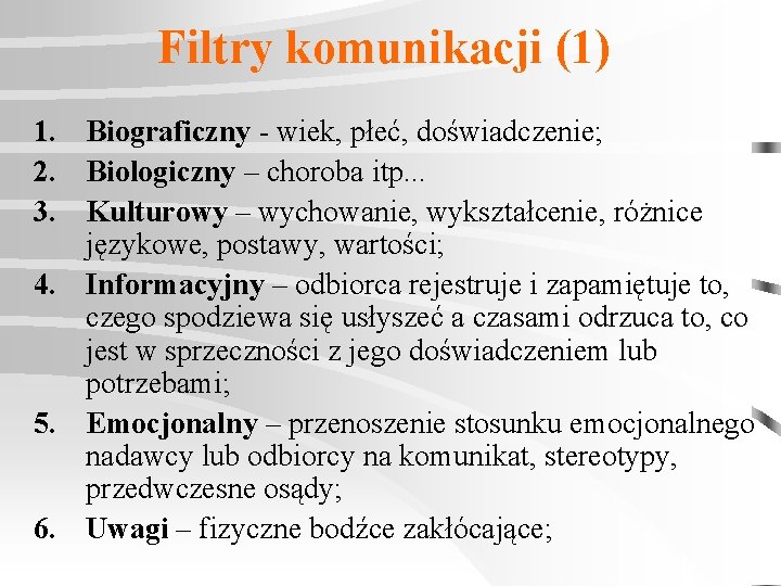 Filtry komunikacji (1) 1. Biograficzny - wiek, płeć, doświadczenie; 2. Biologiczny – choroba itp.