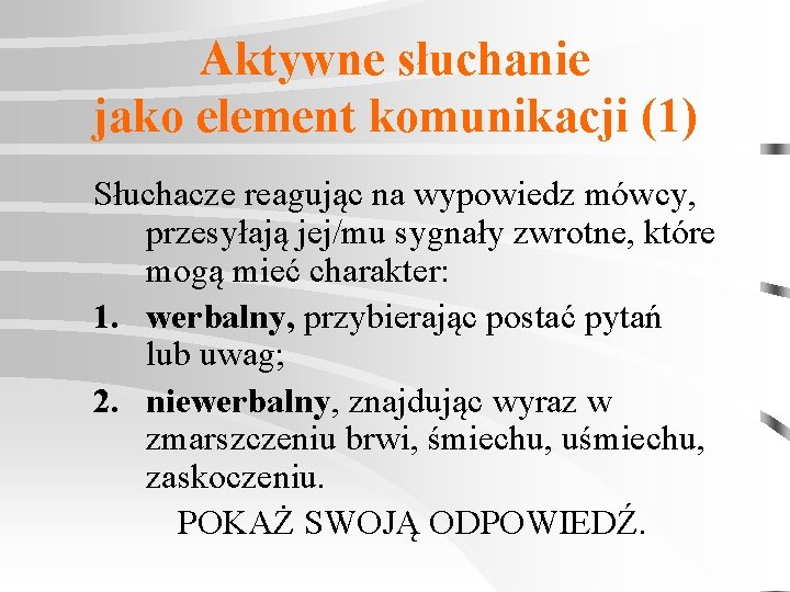 Aktywne słuchanie jako element komunikacji (1) Słuchacze reagując na wypowiedz mówcy, przesyłają jej/mu sygnały