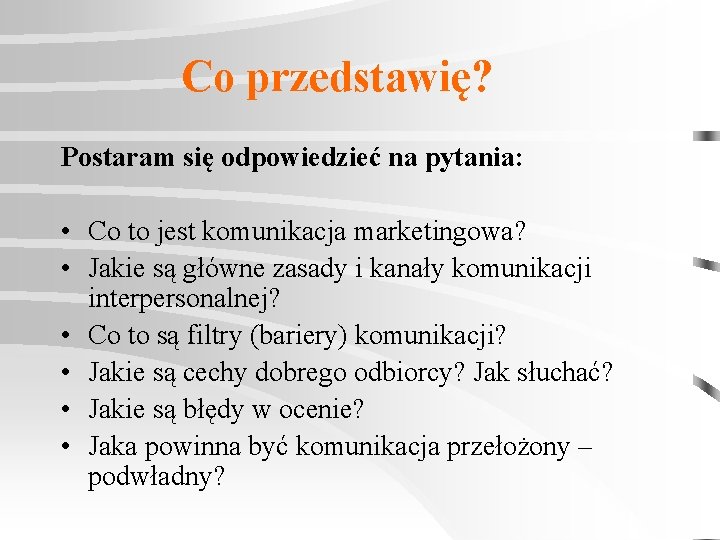 Co przedstawię? Postaram się odpowiedzieć na pytania: • Co to jest komunikacja marketingowa? •