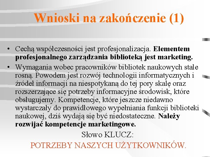 Wnioski na zakończenie (1) • Cechą współczesności jest profesjonalizacja. Elementem profesjonalnego zarządzania biblioteką jest