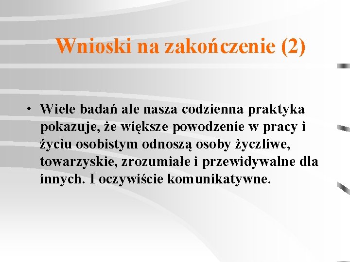 Wnioski na zakończenie (2) • Wiele badań ale nasza codzienna praktyka pokazuje, że większe