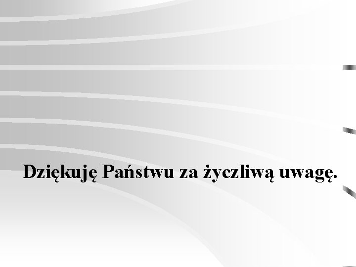 Dziękuję Państwu za życzliwą uwagę. 