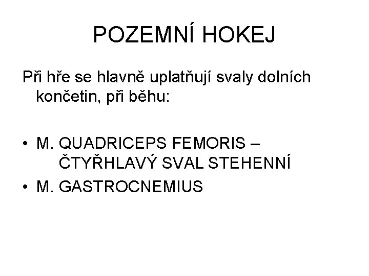 POZEMNÍ HOKEJ Při hře se hlavně uplatňují svaly dolních končetin, při běhu: • M.