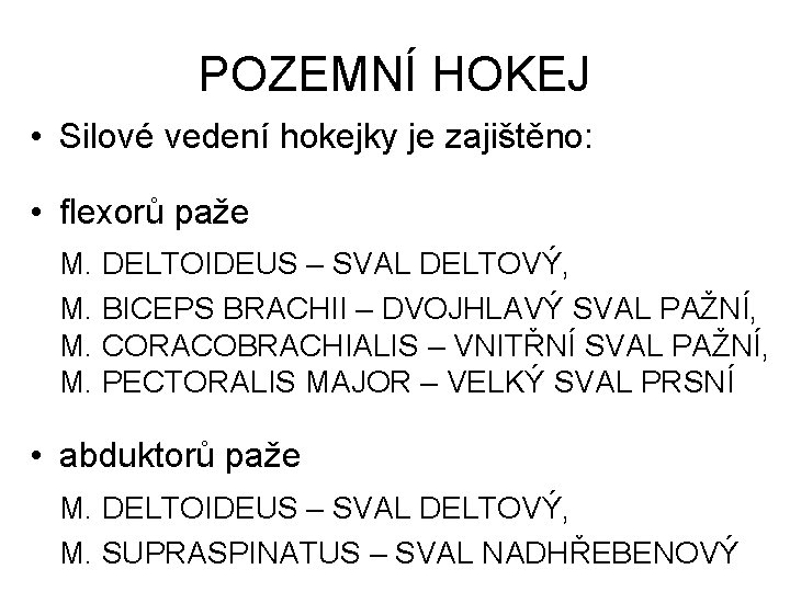 POZEMNÍ HOKEJ • Silové vedení hokejky je zajištěno: • flexorů paže M. DELTOIDEUS –