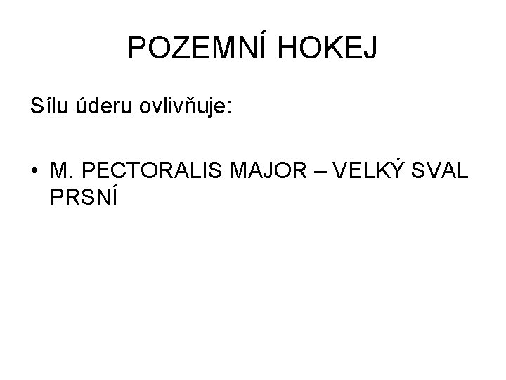 POZEMNÍ HOKEJ Sílu úderu ovlivňuje: • M. PECTORALIS MAJOR – VELKÝ SVAL PRSNÍ 