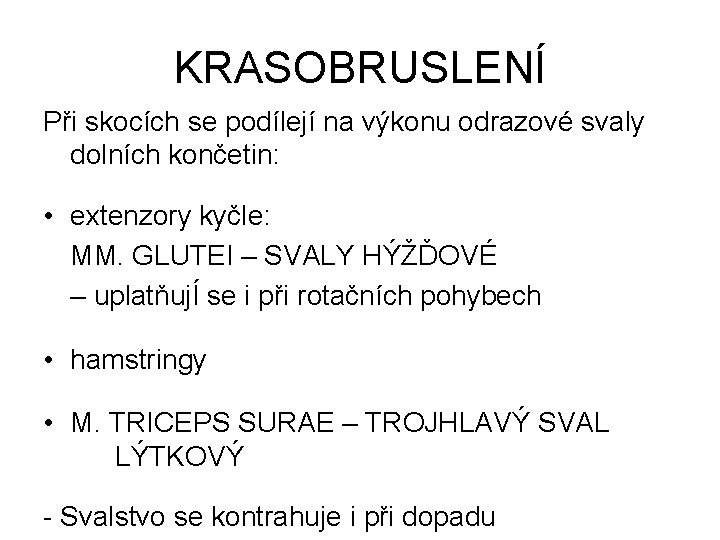 KRASOBRUSLENÍ Při skocích se podílejí na výkonu odrazové svaly dolních končetin: • extenzory kyčle: