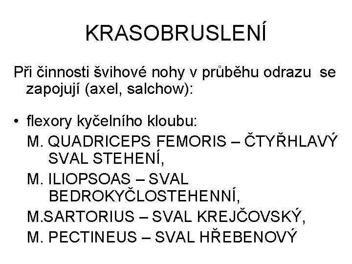 KRASOBRUSLENÍ Při činnosti švihové nohy v průběhu odrazu se zapojují (axel, salchow): • flexory