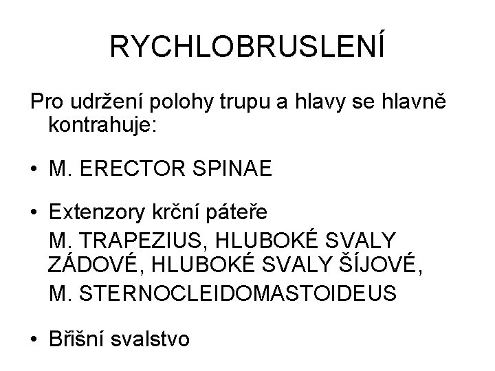 RYCHLOBRUSLENÍ Pro udržení polohy trupu a hlavy se hlavně kontrahuje: • M. ERECTOR SPINAE