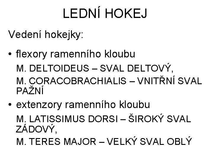 LEDNÍ HOKEJ Vedení hokejky: • flexory ramenního kloubu M. DELTOIDEUS – SVAL DELTOVÝ, M.