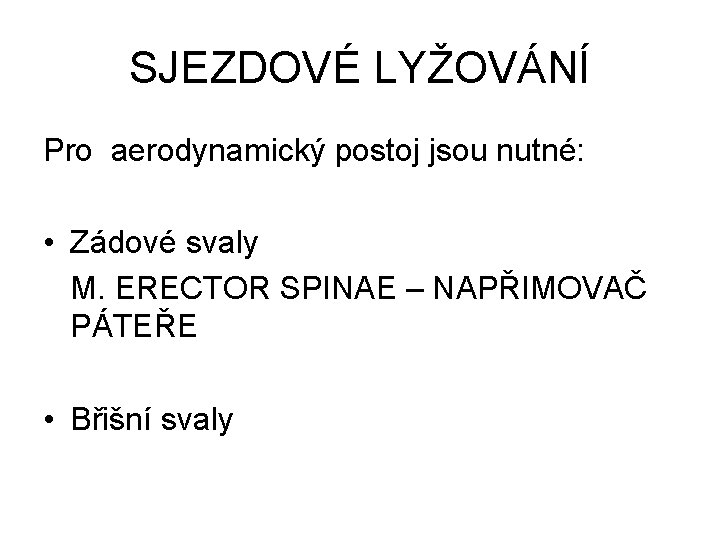 SJEZDOVÉ LYŽOVÁNÍ Pro aerodynamický postoj jsou nutné: • Zádové svaly M. ERECTOR SPINAE –