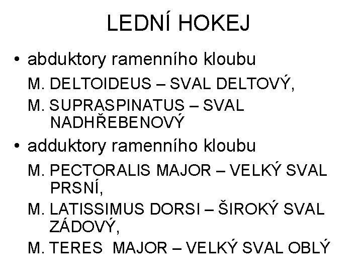 LEDNÍ HOKEJ • abduktory ramenního kloubu M. DELTOIDEUS – SVAL DELTOVÝ, M. SUPRASPINATUS –