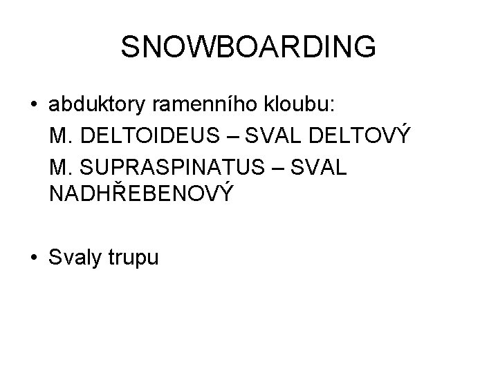 SNOWBOARDING • abduktory ramenního kloubu: M. DELTOIDEUS – SVAL DELTOVÝ M. SUPRASPINATUS – SVAL