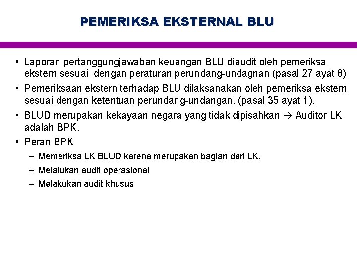 PEMERIKSA EKSTERNAL BLU • Laporan pertanggungjawaban keuangan BLU diaudit oleh pemeriksa ekstern sesuai dengan