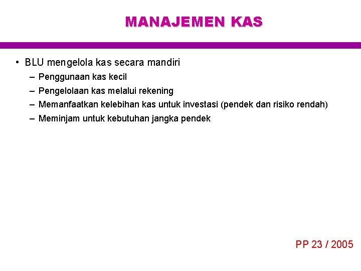 MANAJEMEN KAS • BLU mengelola kas secara mandiri – – Penggunaan kas kecil Pengelolaan