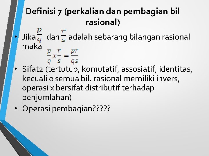 Definisi 7 (perkalian dan pembagian bil rasional) • Jika dan adalah sebarang bilangan rasional