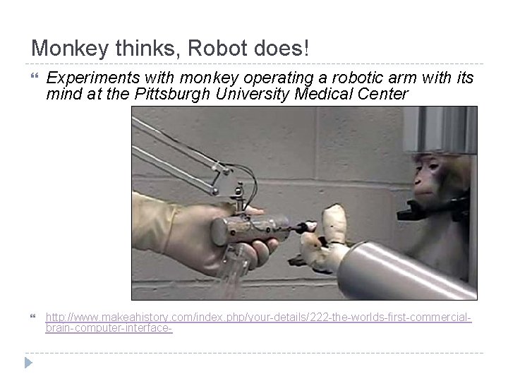 Monkey thinks, Robot does! Experiments with monkey operating a robotic arm with its mind Monkey thinks, Robot does! Experiments with monkey operating a robotic arm with its mind