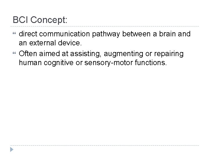 BCI Concept: direct communication pathway between a brain and an external device. Often aimed BCI Concept: direct communication pathway between a brain and an external device. Often aimed