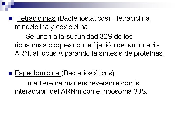 n Tetraciclinas (Bacteriostáticos) - tetraciclina, minociclina y doxiciclina. Se unen a la subunidad 30