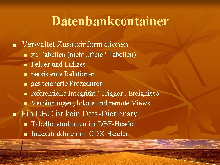 Datenbankcontainer n Verwaltet Zusatzinformationen n n n zu Tabellen (nicht „freie“ Tabellen) Felder und
