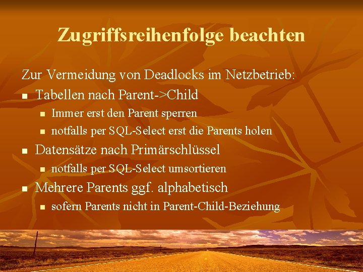 Zugriffsreihenfolge beachten Zur Vermeidung von Deadlocks im Netzbetrieb: n Tabellen nach Parent->Child n n