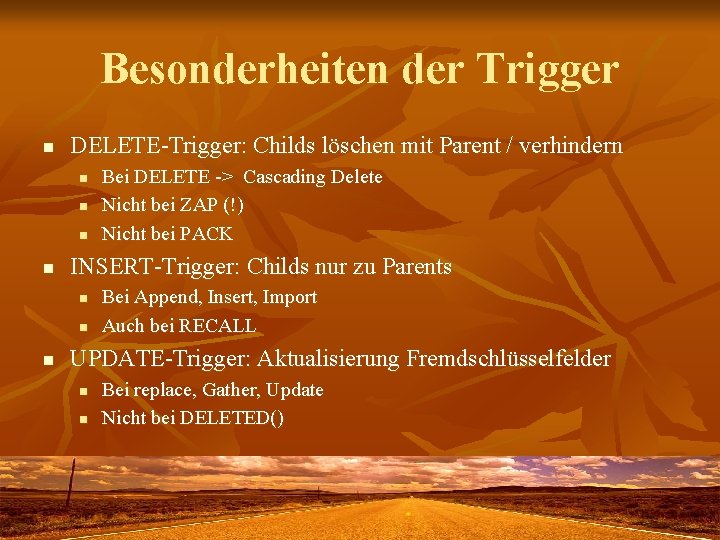 Besonderheiten der Trigger n DELETE-Trigger: Childs löschen mit Parent / verhindern n n INSERT-Trigger: