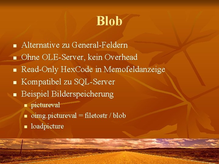 Blob n n n Alternative zu General-Feldern Ohne OLE-Server, kein Overhead Read-Only Hex. Code