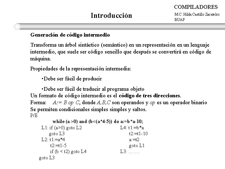 COMPILADORES Introducción M. C. Hilda Castillo Zacatelco BUAP Generación de código intermedio Transforma un