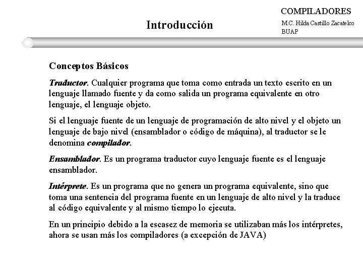 COMPILADORES Introducción M. C. Hilda Castillo Zacatelco BUAP Conceptos Básicos Traductor. Cualquier programa que