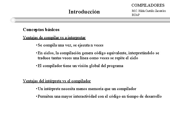 COMPILADORES Introducción M. C. Hilda Castillo Zacatelco BUAP Conceptos básicos Ventajas de compilar vs