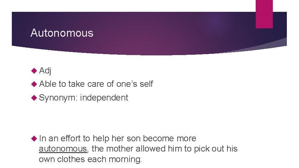Autonomous Adj Able to take care of one’s self Synonym: In independent an effort