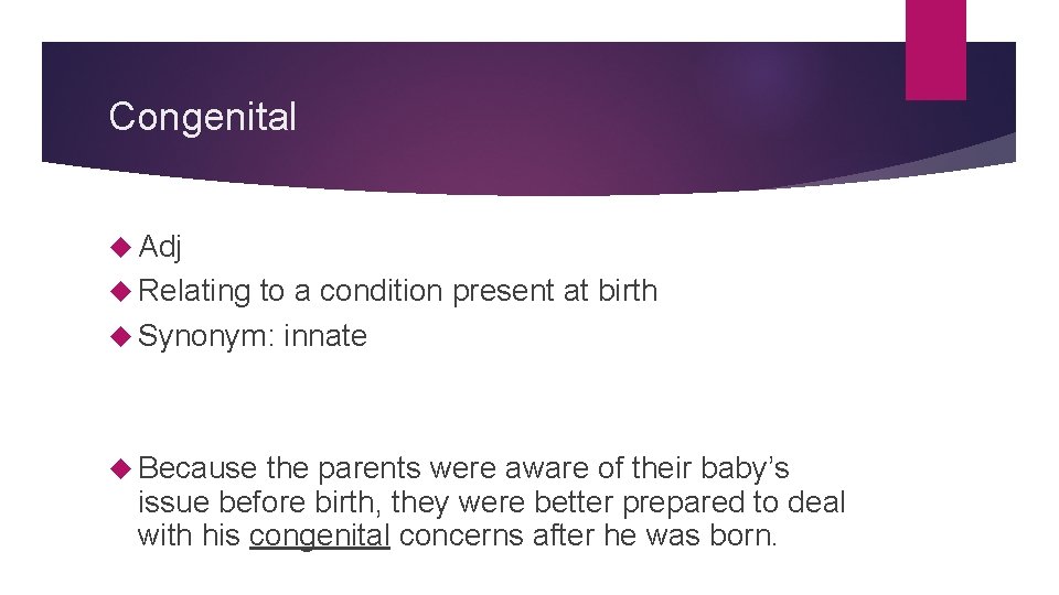 Congenital Adj Relating to a condition present at birth Synonym: innate Because the parents