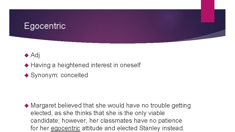 Egocentric Adj Having a heightened interest in oneself Synonym: Margaret conceited believed that she