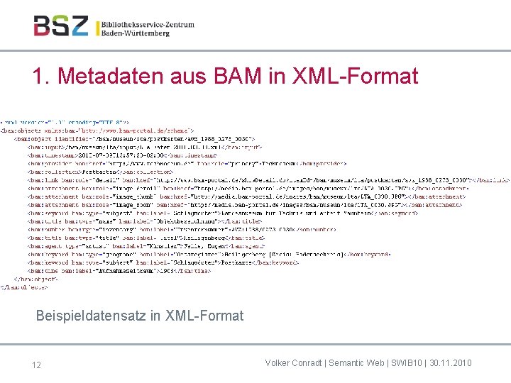 1. Metadaten aus BAM in XML-Format Beispieldatensatz in XML-Format 12 Volker Conradt | Semantic