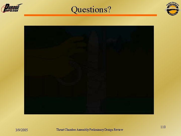 Questions? 3/9/2005 Thrust Chamber Assembly Preliminary Design Review 110 