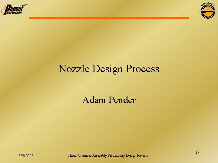 Nozzle Design Process Adam Pender 3/9/2005 Thrust Chamber Assembly Preliminary Design Review 19 