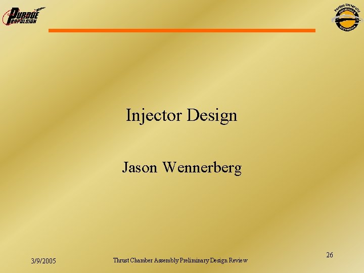 Injector Design Jason Wennerberg 3/9/2005 Thrust Chamber Assembly Preliminary Design Review 26 