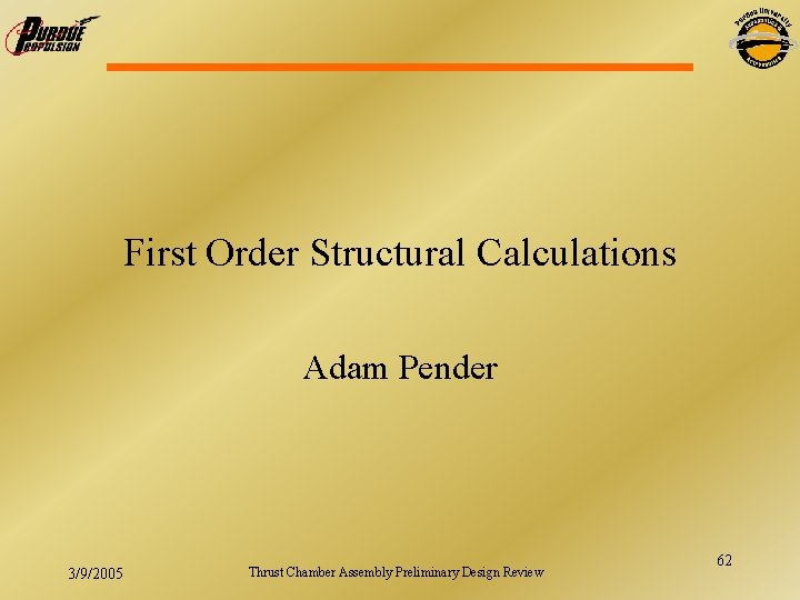 First Order Structural Calculations Adam Pender 3/9/2005 Thrust Chamber Assembly Preliminary Design Review 62