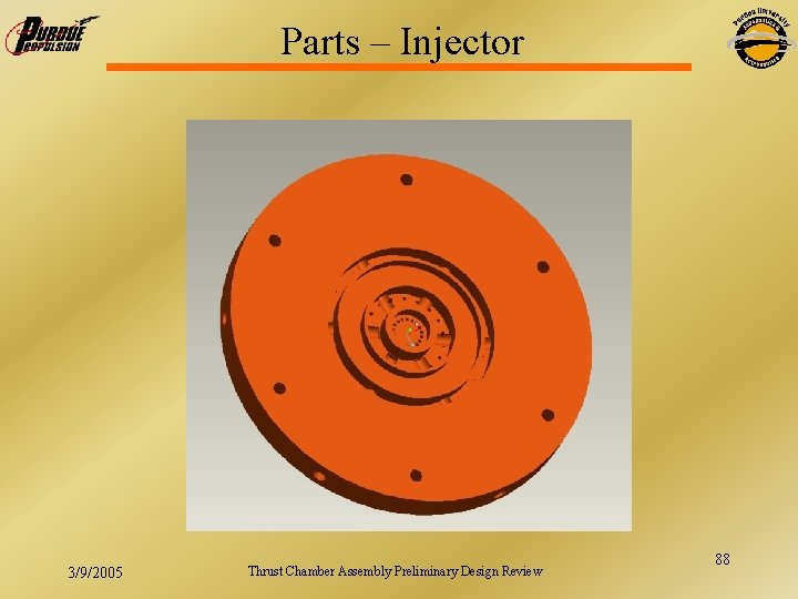 Parts – Injector 3/9/2005 Thrust Chamber Assembly Preliminary Design Review 88 