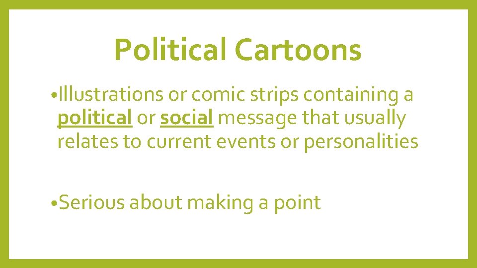 Political Cartoons • Illustrations or comic strips containing a political or social message that